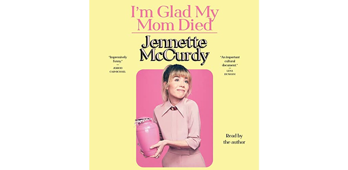 I'm Glad My Mom Died by Jennette McCurdy