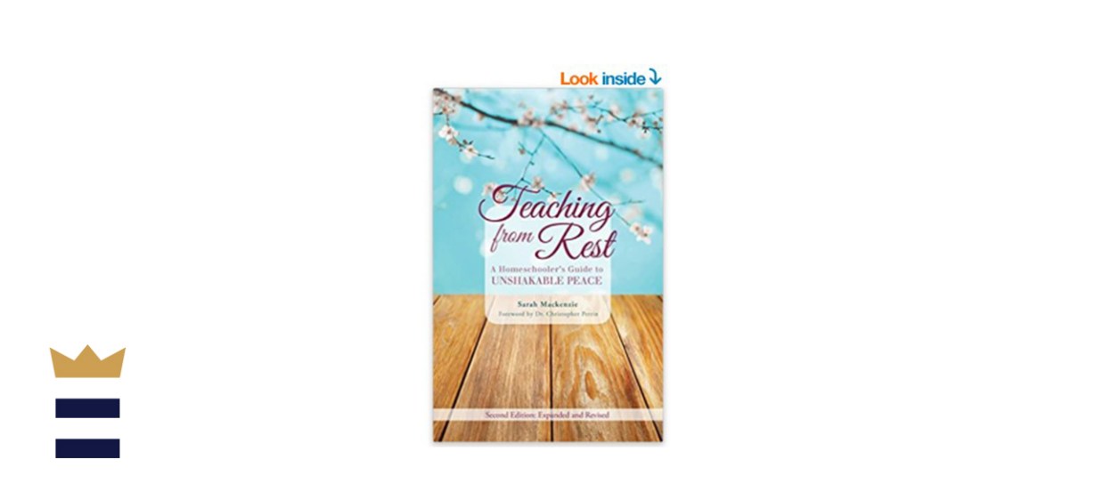 Teaching from Rest: A Homeschooler’s Guidebook to Unshakeable Peace by Sarah Mackenzie